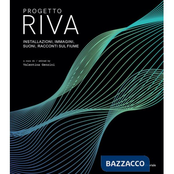 Progetto Riva. Installazioni, immagini, suoni, racconti sul fiume. Ediz. italiana e inglese