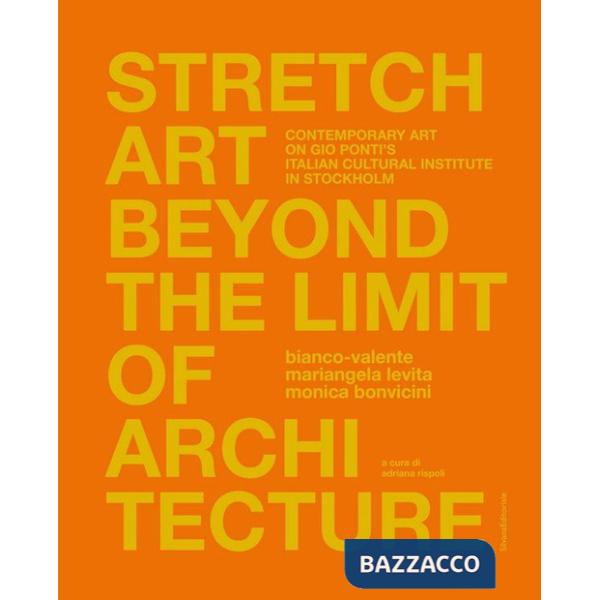 Stretch art beyond the limit of architecture. Contemporary art on Gio Ponti's Italian Cultural Institute in Stockholm. Ediz. ita