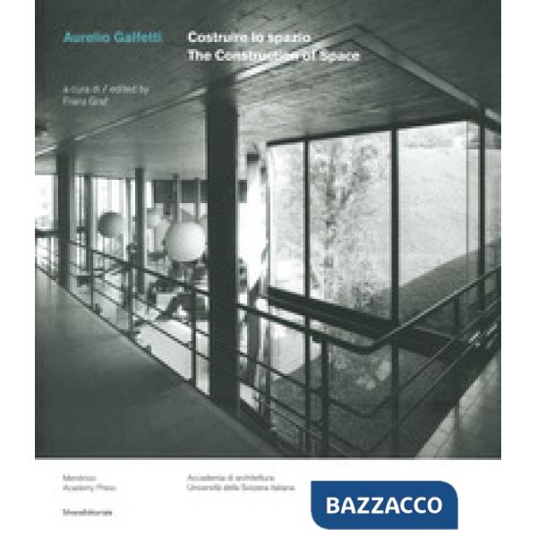 Aurelio Galfetti costruire lo spazio.The construction of space