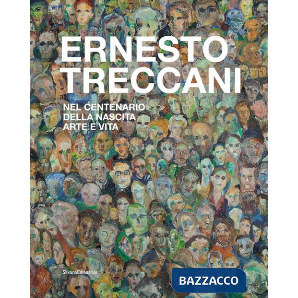 Ernesto Treccani. Nel centenario della nascita. Arte e vita. Ediz. illustrata
