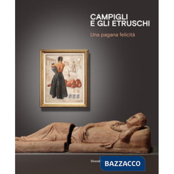 Campigli e gli Etruschi. Una pagana felicità. Ediz. italiana e inglese