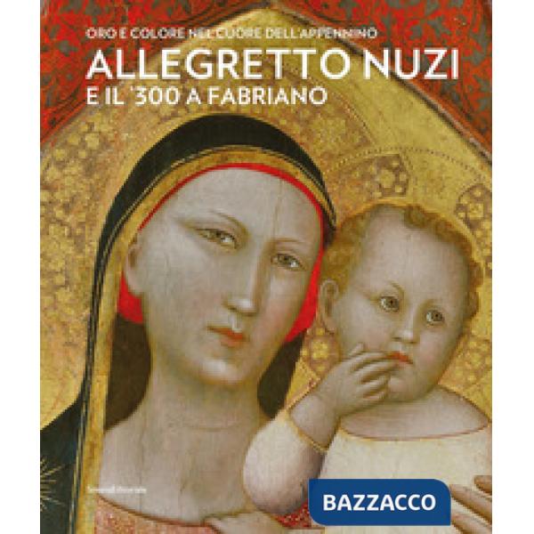 Allegretto Nuzi e il '300 a Fabriano. Oro e colore nel cuore dell'Appennino. Ediz. a colori