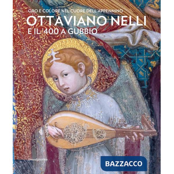 Ottaviano Nelli e il '400 a Gubbio. Oro e colore nel cuore dell'Appennino. Ediz. a colori