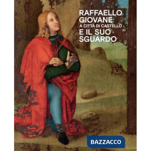 Raffaello giovane a Città di Castello e il suo sguardo. Ediz. a colori