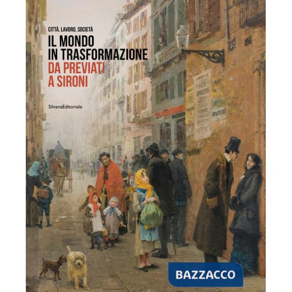 Mondo in trasformazione da Previati a Sironi. Città, lavoro, società. Ediz. illustrata (Il)