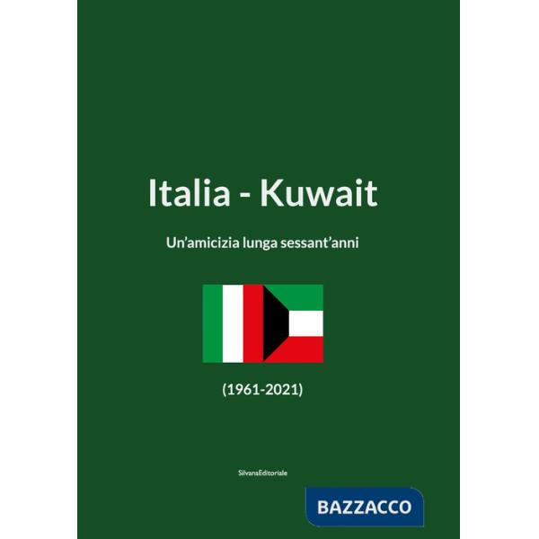 Italia-Kuwait. Un'amicizia lunga sessant'anni (1961-2021). Ediz. italiana e araba