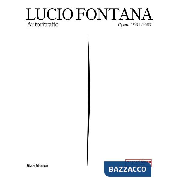 Lucio Fontana. Autoritratto. Opere 1931-1967. Ediz. a colori