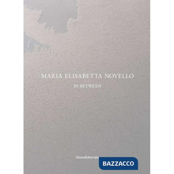 Maria Elisabetta Novello. In between. Ediz. italiana e inglese