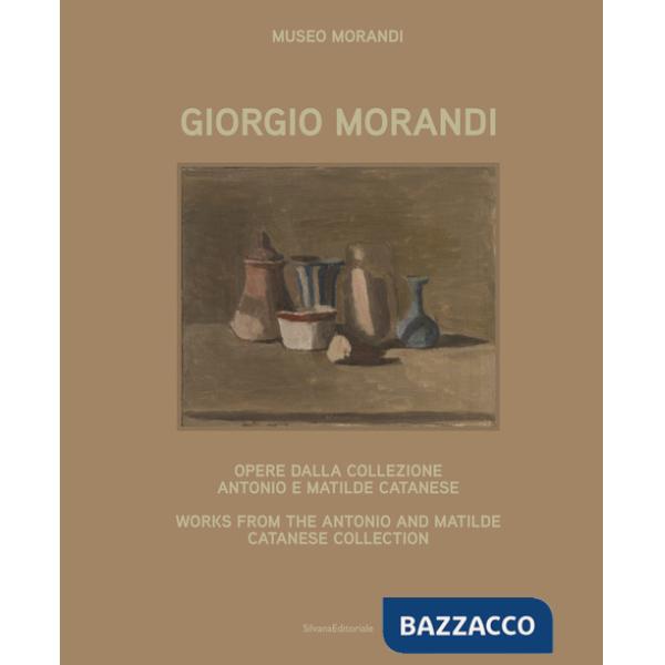 Giorgio Morandi. Opere dalla collezione Antonio e Matilde Catanese. Ediz. illustrata