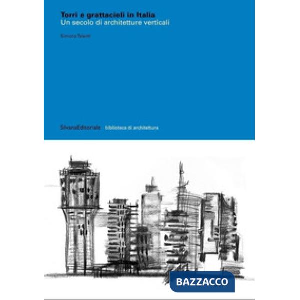 Torri e grattacieli in Italia. Un secolo di architetture. Ediz. illustrata