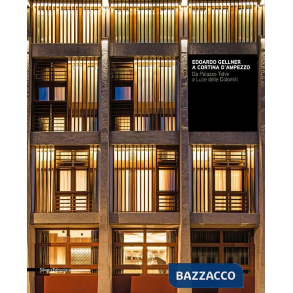 Edoardo Gellner a Cortina d'Ampezzo. Da Palazzo Telve a Luce delle Dolomiti. Ediz. a colori