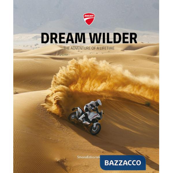 Ducati. Dream wilder. The adventure of a lifetime. Ediz. italiana e inglese