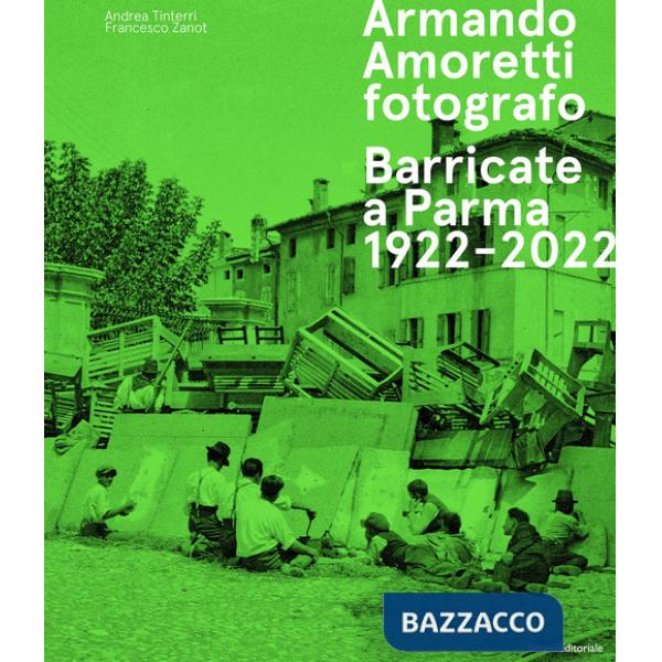 Armando Amoretti fotografo. Barricate a Parma 1922-2022. Ediz. illustrata