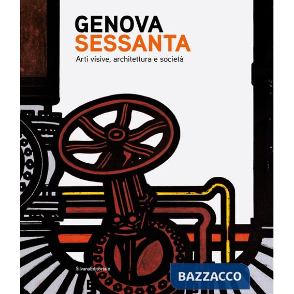 Genova Sessanta. Arti visive, architettura e società. Ediz. a colori