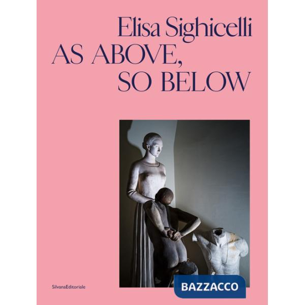 Elisa Sighicelli. As above, so below. Ediz. italiana e inglese