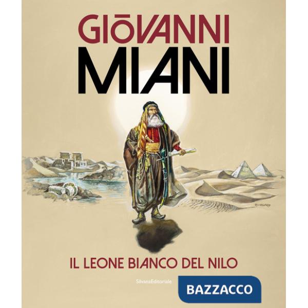 Giovanni Miani. Il leone bianco del Nilo. Ediz. illustrata
