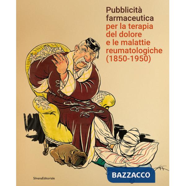 Pubblicità farmaceutica per la terapia del dolore e le malattie reumatologiche (1850-1950). Ediz. a colori