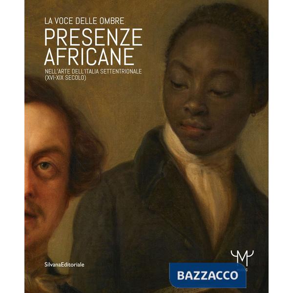 Presenze africane nell'arte dell'Italia settentrionale (XVI-XIX secolo). La voce delle ombre. Ediz. illustrata