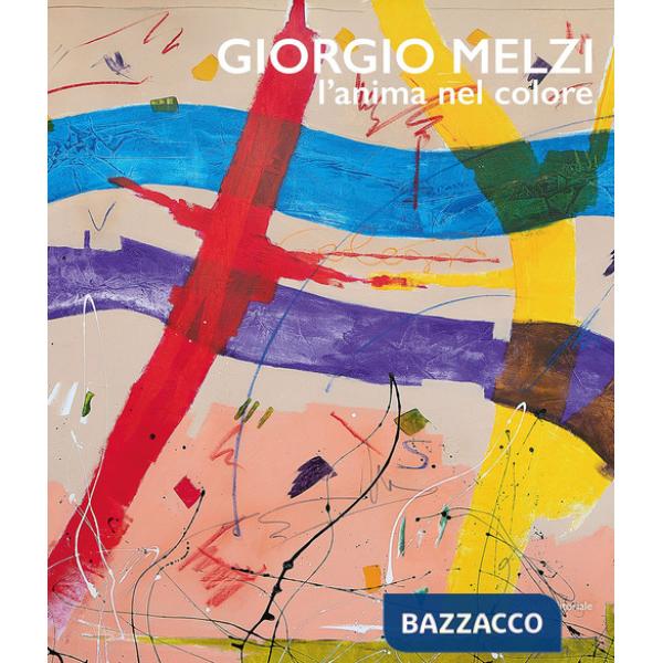 Giorgio Melzi. L'anima nel colore. Ediz. a colori