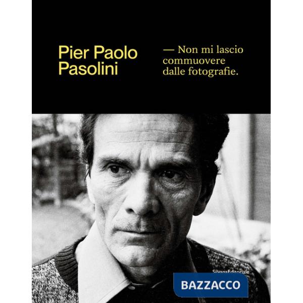 Pier Paolo Pasolini. Non mi lascio commuovere dalle fotografie. Ediz. illustrata