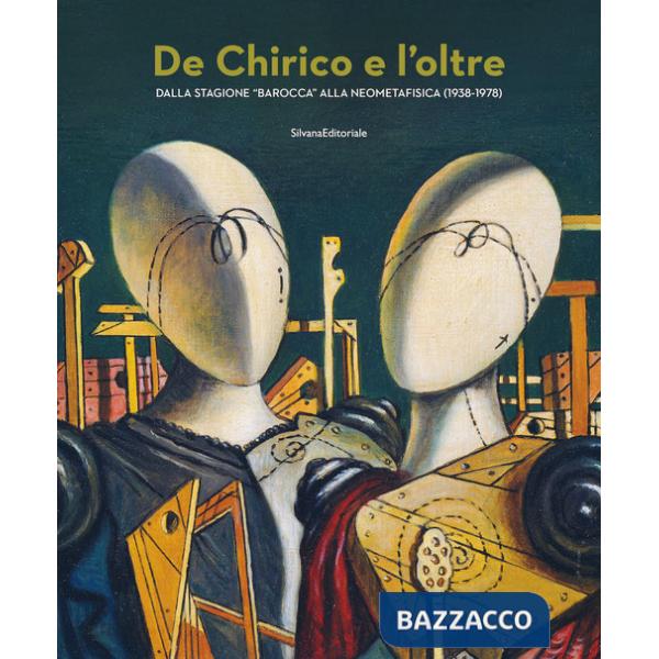 De Chirico e l'oltre. Dalla stagione «barocca» alla neometafisica (1938-1978). Ediz. a colori