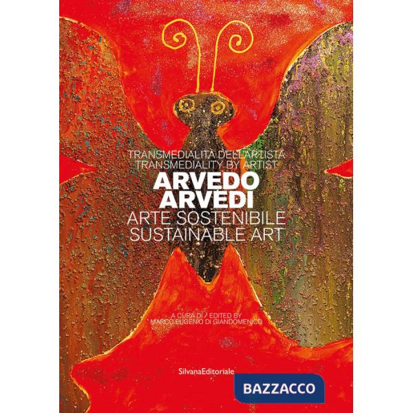 Transmedialità dell'artista Arvedo Arvedi. Arte sostenibile. Ediz. italiana e inglese