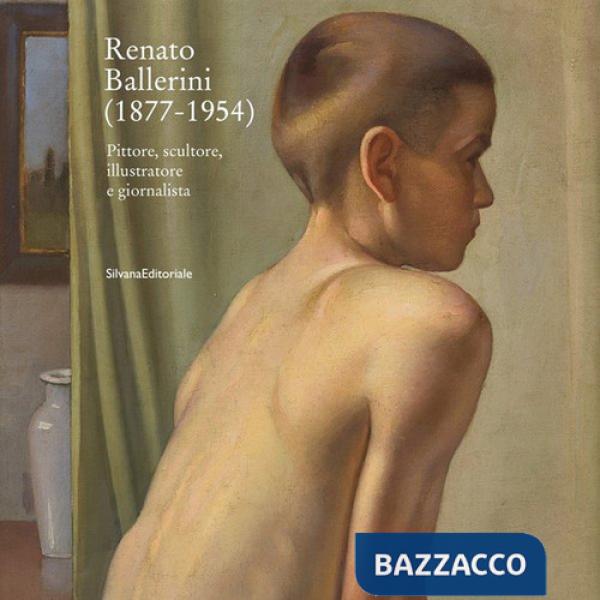 Renato Ballerini (1877-1954). Pittore, scultore, illustratore e giornalista. Ediz. italiana e inglese