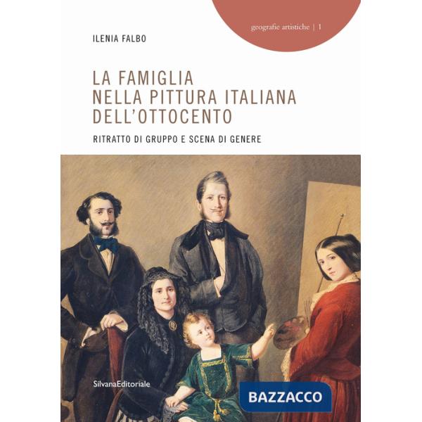 Famiglia nella pittura italiana dell'Ottocento. Ritratto di gruppo e scena di genere. Ediz. a colori (La)