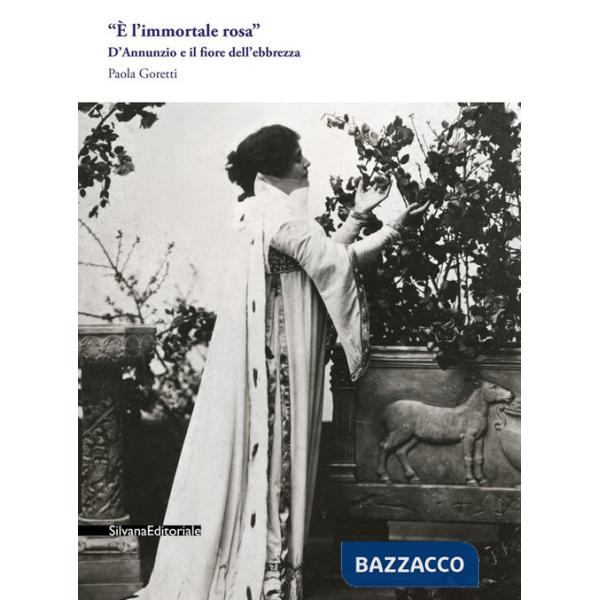 «È l'immortale rosa». D'Annunzio e il fiore dell'ebbrezza