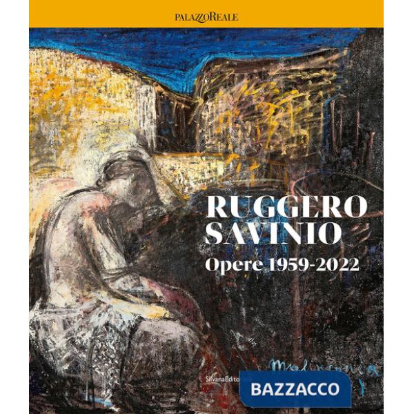 Ruggero Savinio. Opere 1959-2022. Ediz. a colori