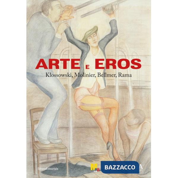 Arte e eros. Klossowski, Molinier, Bellmer, Rama. Ediz. a colori