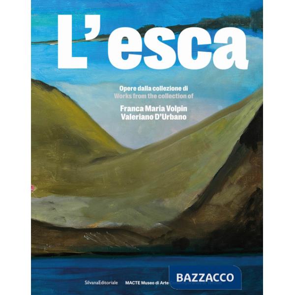 Esca. Opere dalla collezione di Franca Maria Volpin e Valeriano D'Urbano. Ediz. italiana e inglese. Con Qr-code (L')
