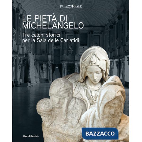 Pietà di Michelangelo. Tre calchi storici per la Sala delle Cariatidi. Ediz. illustrata (Le)