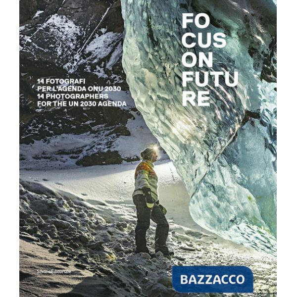 Focus on future. 14 fotografi per l'agenda ONU 2030. Ediz. italiana e inglese