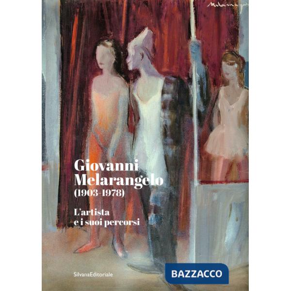 Giovanni Melarangelo (1903-1978). L'artista e i suoi percorsi. Ediz. a colori
