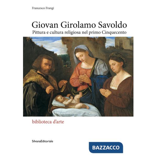 Giovan Girolamo Savoldo. Pittura e cultura religiosa nel primo Cinquecento. Ediz. a colori