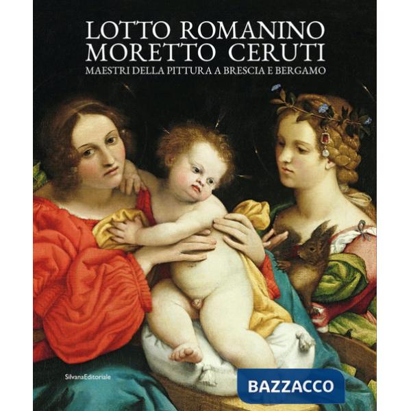 Lotto, Romanino, Moretto, Ceruti. Maestri della pittura a Brescia e Bergamo. Ediz. a colori