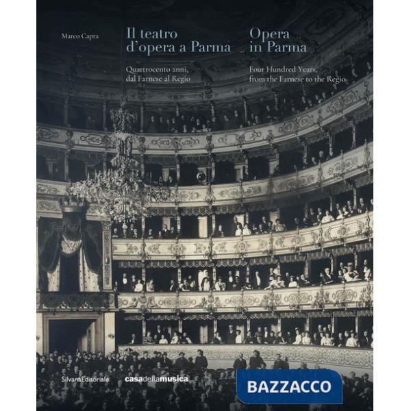 Teatro d'opera a Parma. Quattrocento anni, dal Farnese al Regio. Ediz. italiana e inglese (Il)