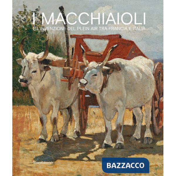 Macchiaioli e l'invenzione del plein air tra Francia e Italia. Ediz. a colori (I)