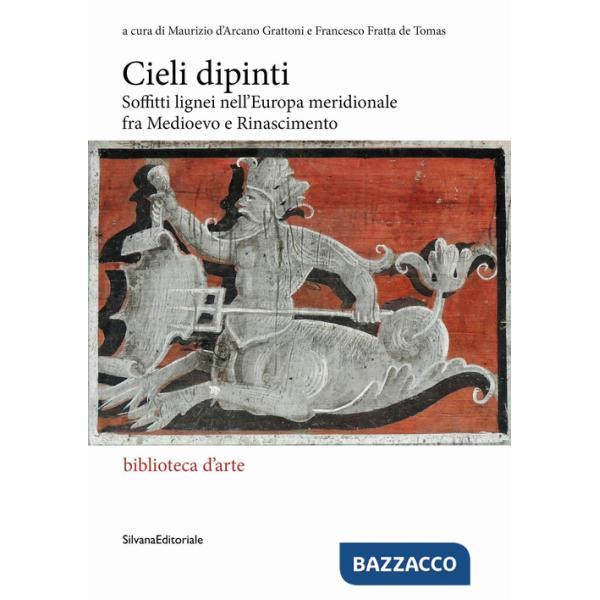 Cieli dipinti. Soffitti lignei nell'Europa meridionale fra Medioevo e Rinascimento Cieli dipinti. Soffitti lignei nell'Europa me