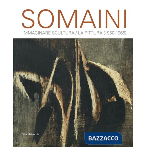 Somaini. Immaginare Scultura / La Pittura (1950-1965). Ediz. a colori