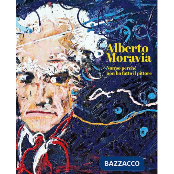 Alberto Moravia. Non so perché non ho fatto il pittore. Ediz. italiana e inglese