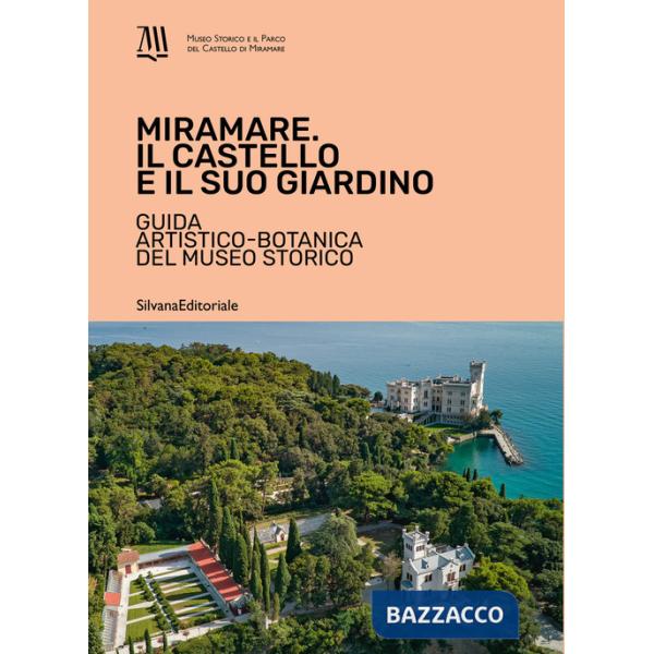 Miramare. Il castello e il suo giardino. Guida artistico-botanica del museo storico. Ediz. a colori
