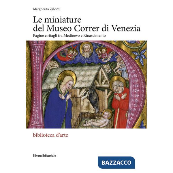 Miniature del museo Correr di Venezia. Pagine e ritagli tra Medioevo e Rinascimento. Ediz. a colori (Le)