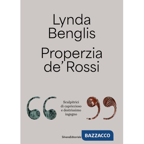 Lynda Benglis, Properzia de' Rossi. «Sculpitrici di capriccioso e destrissimo ingegno». Ediz. italiana e inglese