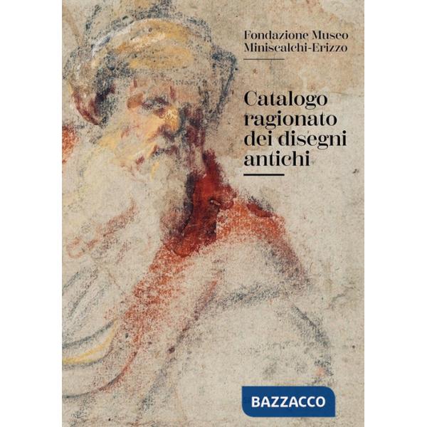 Catalogo ragionato dei disegni antichi. Fondazione Museo Miniscalchi-Erizzo