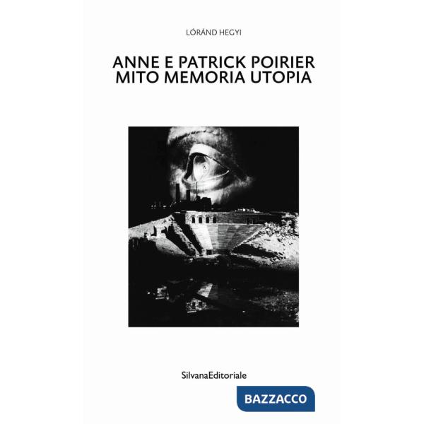 Anne e Patrick Poirier. Mito memoria utopia. Ediz. a colori