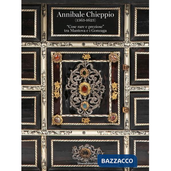 Annibale Chieppio (1563-1623). «Cose rare e preziose» tra Mantova e i Gonzaga. Ediz. a colori
