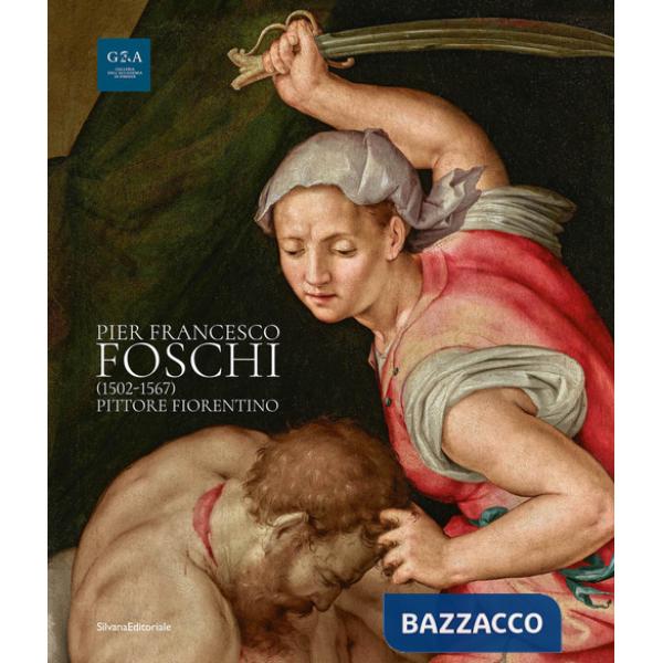 Pier Francesco Foschi (1502-1567). Pittore fiorentino. Ediz. a colori