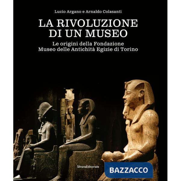 Rivoluzione di un museo. Le origini della Fondazione Museo delle Antichità Egizie di Torino (La)